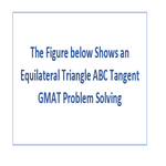 The Figure below Shows an Equilateral Triangle ABC Tangent GMAT Problem Solving